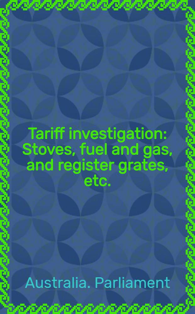 Tariff investigation : Stoves, fuel and gas, and register grates, etc. : Appendix to report: statistical and other information, and evidence