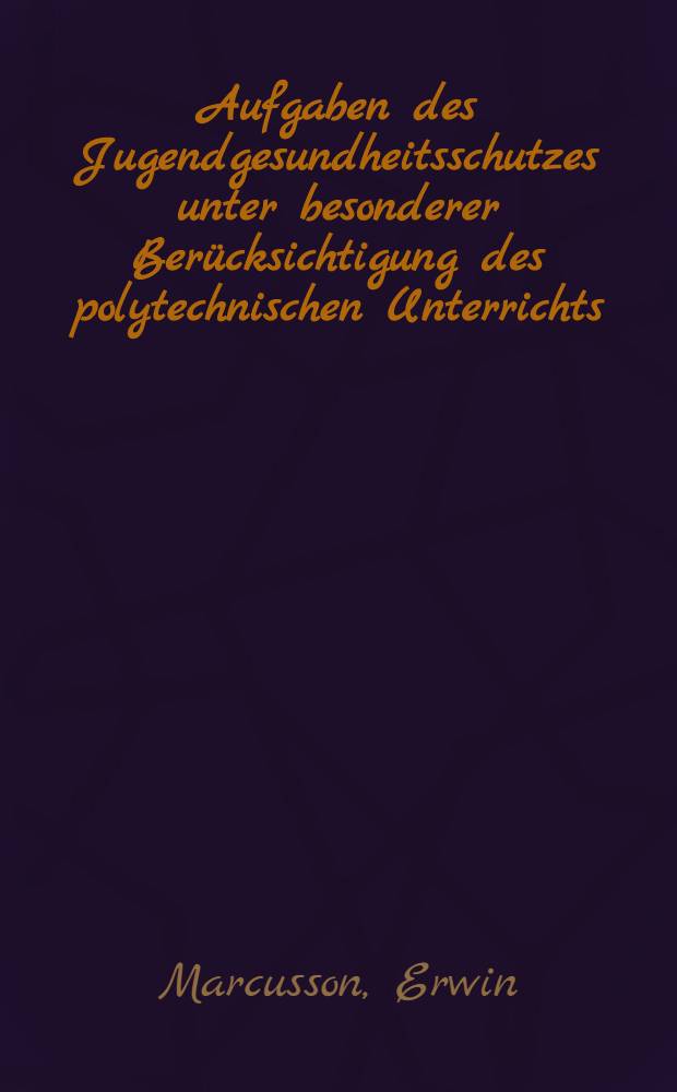 Aufgaben des Jugendgesundheitsschutzes unter besonderer Berücksichtigung des polytechnischen Unterrichts : Ausgewählte Vorträge aus einem Fortbildungslehrgang vom 27. Juni bis 1. Juli 1960 in Berlin