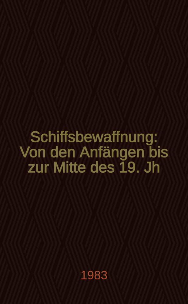Schiffsbewaffnung : Von den Anf&auml;ngen bis zur Mitte des 19. Jh