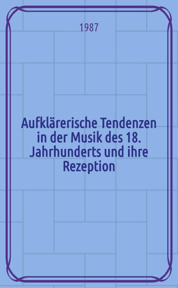 Aufklärerische Tendenzen in der Musik des 18. Jahrhunderts und ihre Rezeption : Walther Siegmund-Schultze zum 70. Geburtstag