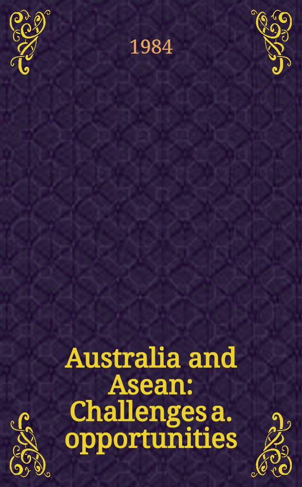 Australia and Asean : Challenges a. opportunities : Report