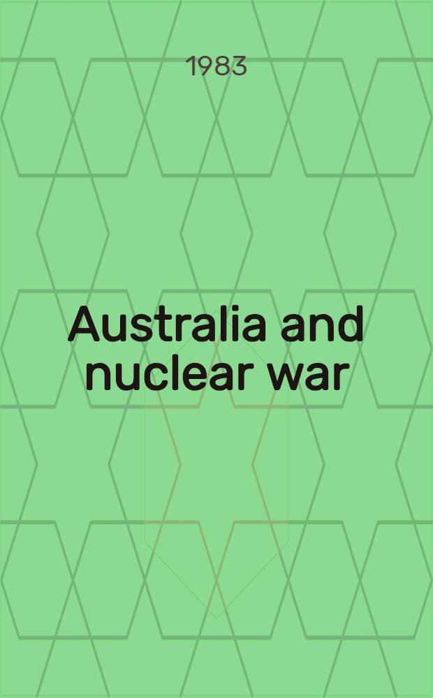 Australia and nuclear war : Based on the proc. of the Symp. "The consequences of nuclear war for Australia a. its region", held at Austral. nat. univ. on May 30-31, 1983