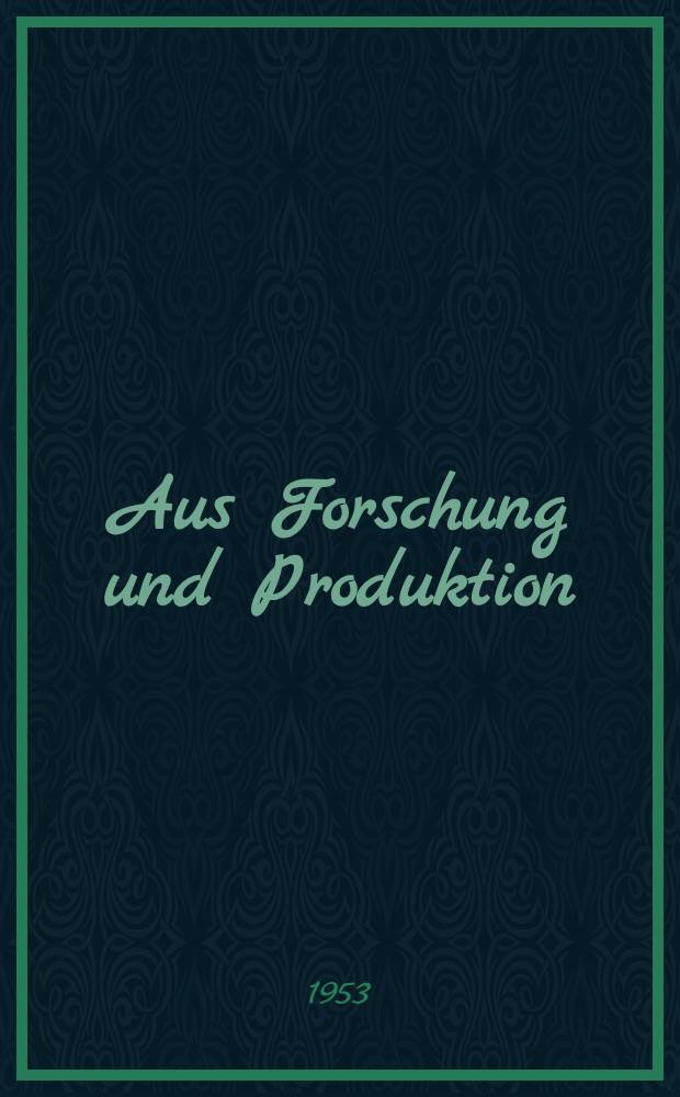 Aus Forschung und Produktion : Technische Berichte hrsg. zum achtzigjährigen Bestehen der Deutschen Gold- und Silber-Scheideanstalt vormals Roessler. 1873-1953