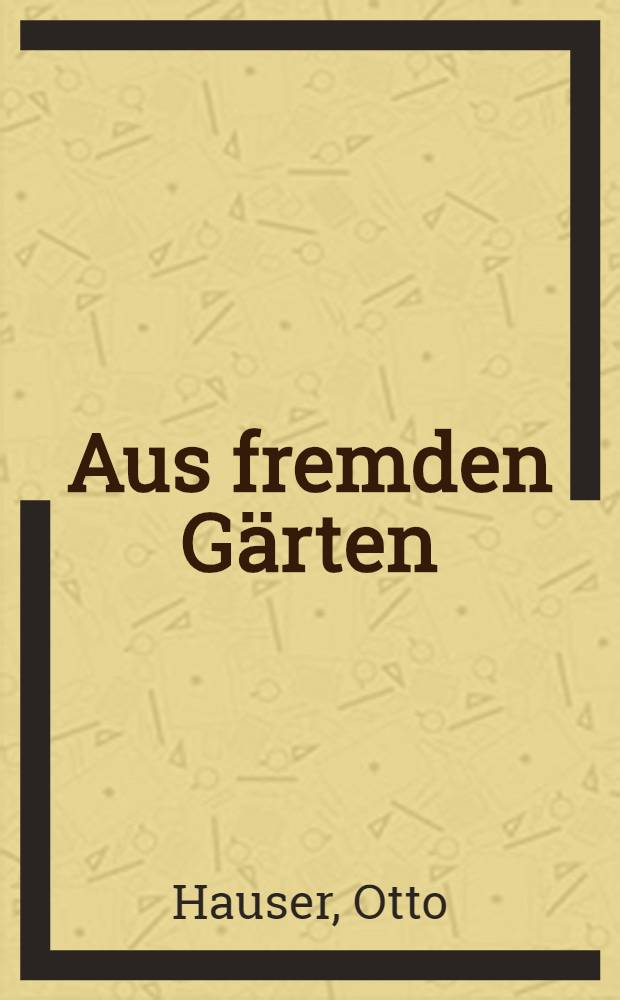 Aus fremden Gärten