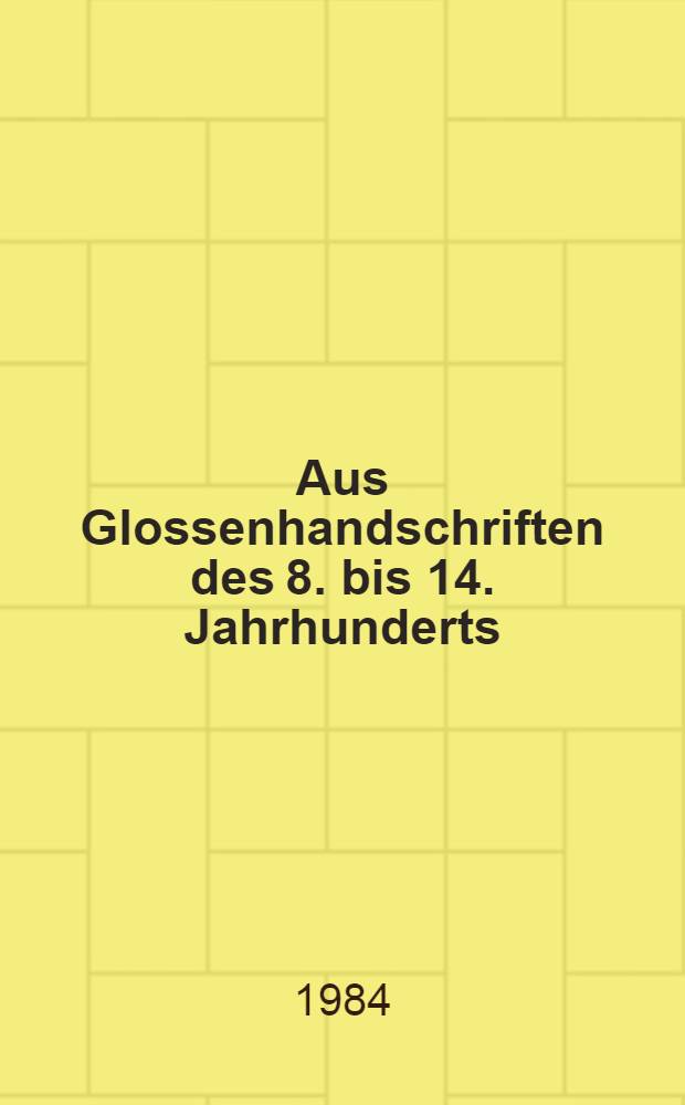 Aus Glossenhandschriften des 8. bis 14. Jahrhunderts : Quellen zur Geschichte einer Überlieferungsart