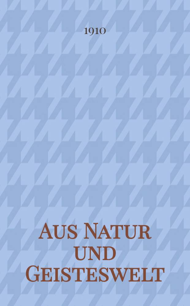 Aus Natur und Geisteswelt : Samml. wiss.-gemeinverständlicher Darstellungen