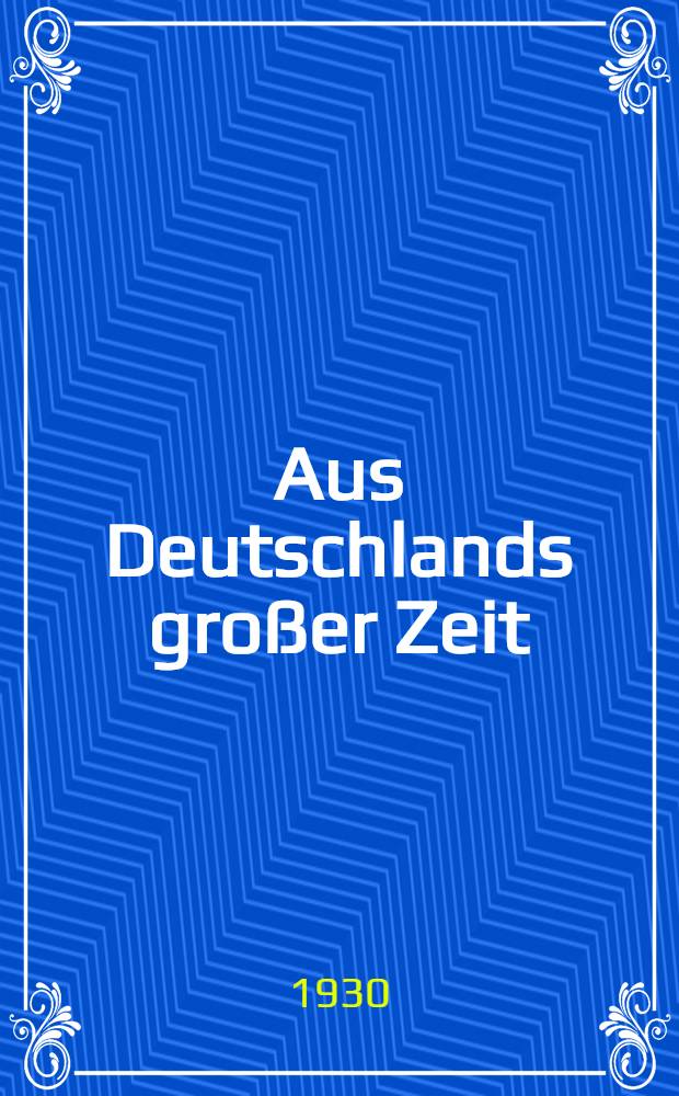 Aus Deutschlands gro&szlig;er Zeit : Heldentaten deutscher Regimenter Die Anteilnahme der Truppenteile der ehemaligen deutschen Armee am Welkriege bearb. unter Benutzung der amtlichen Kriegstageb&uuml;cher Ehemals preu&szlig;ische Truppenteile. Bd. 17 : Kriegsgeschichte des J&auml;ger-Batallon von Neumann (1. Schles) Nr. 5, 1914-1918