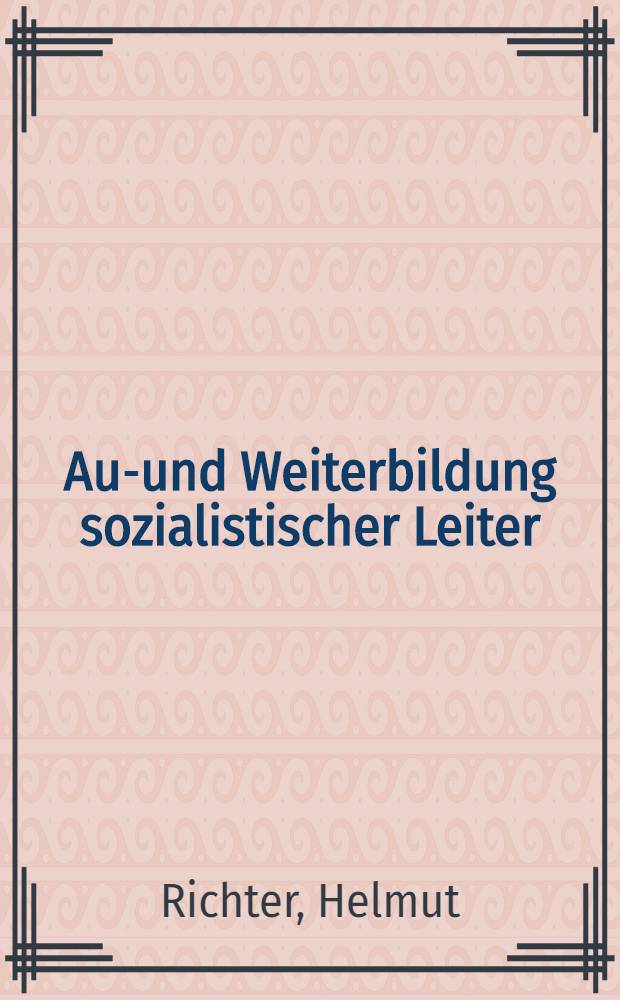 Aus- und Weiterbildung sozialistischer Leiter : Inhalt, Methoden, Erfahrungen aus sozial. Länden