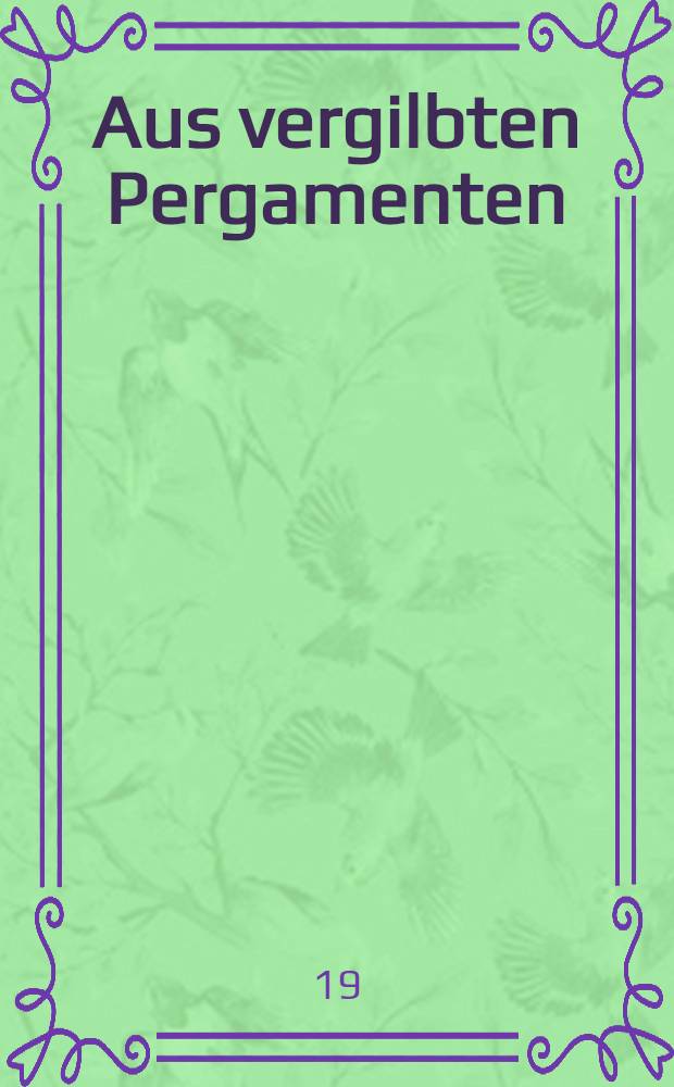 Aus vergilbten Pergamenten : Eine Folge von Tagebüchern, Briefen und Berichten aus der Napoleonischen Epoche