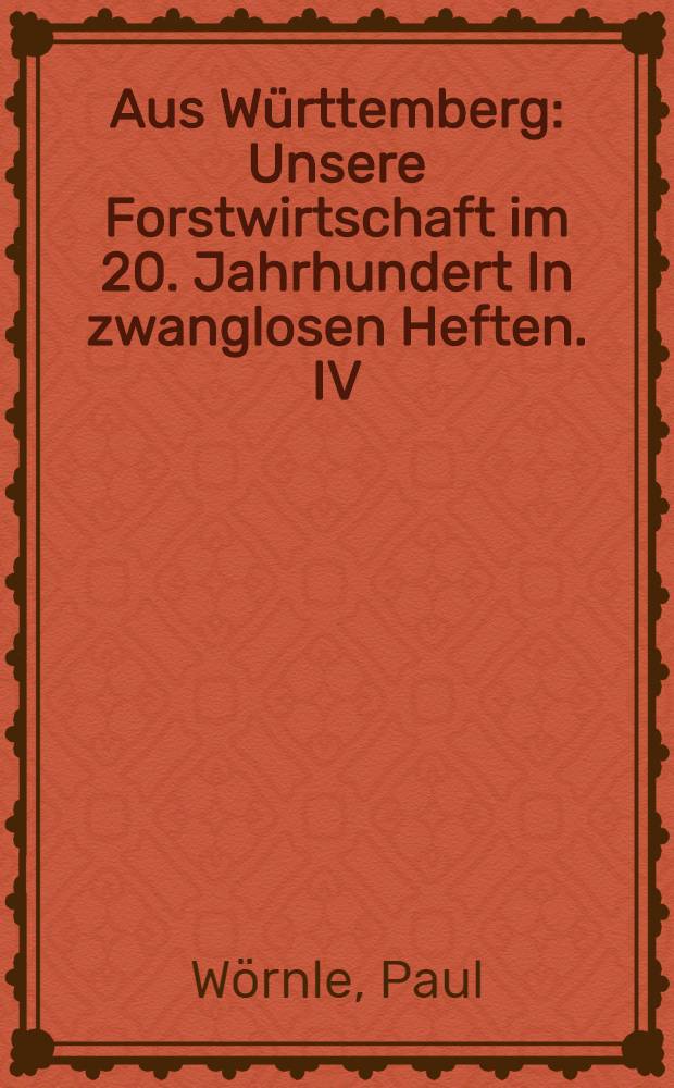 Aus Württemberg : Unsere Forstwirtschaft im 20. Jahrhundert [In zwanglosen Heften. IV : Die zweckmässige Grösse der Forstbezirke in Württemberg