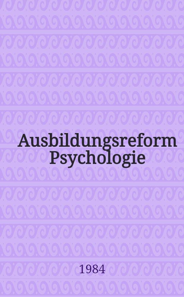 Ausbildungsreform Psychologie : Argumente, Standpunkte, Forderungen