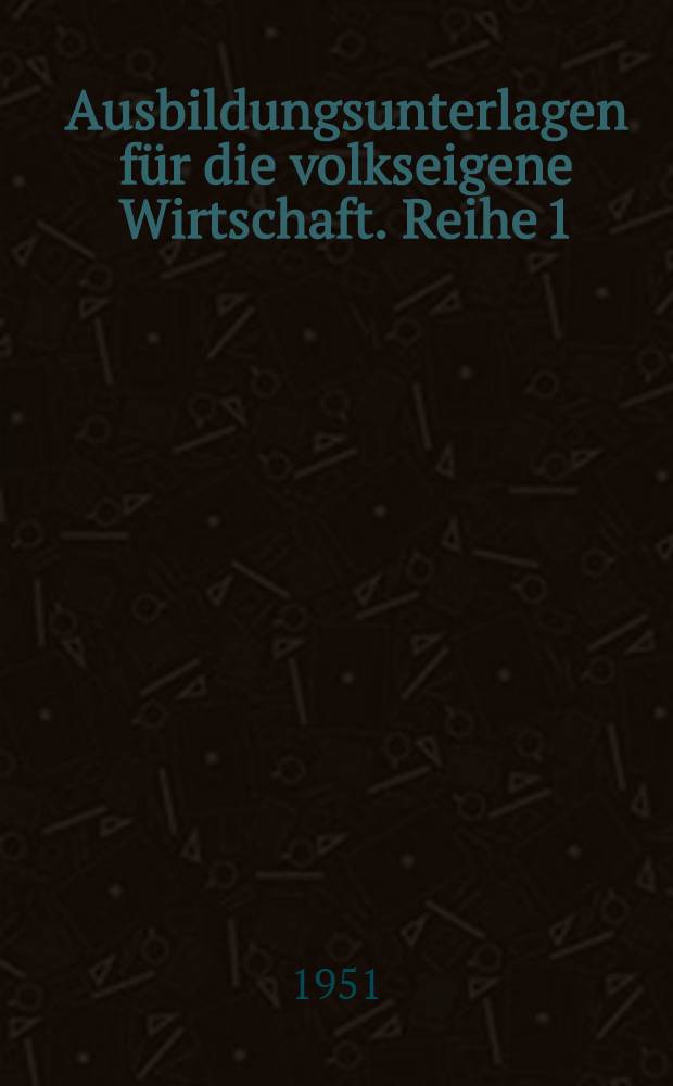 Ausbildungsunterlagen für die volkseigene Wirtschaft. Reihe 1/1, Maschinenbau