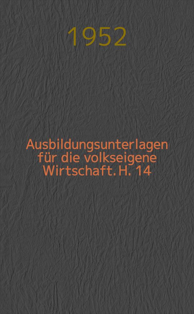 Ausbildungsunterlagen für die volkseigene Wirtschaft. H. 14 : Brillenfassungsmacher