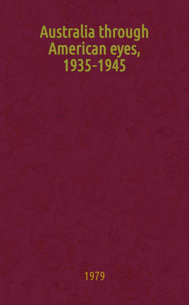 Australia through American eyes, 1935-1945 : Observ. by Amer. diplomats