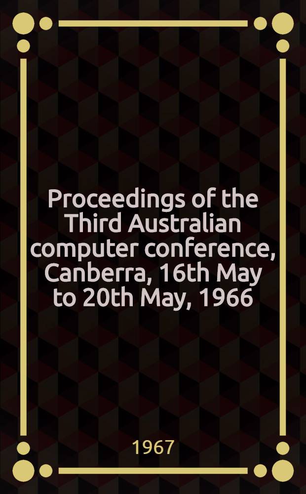 Proceedings of the Third Australian computer conference, Canberra, 16th May to 20th May, 1966