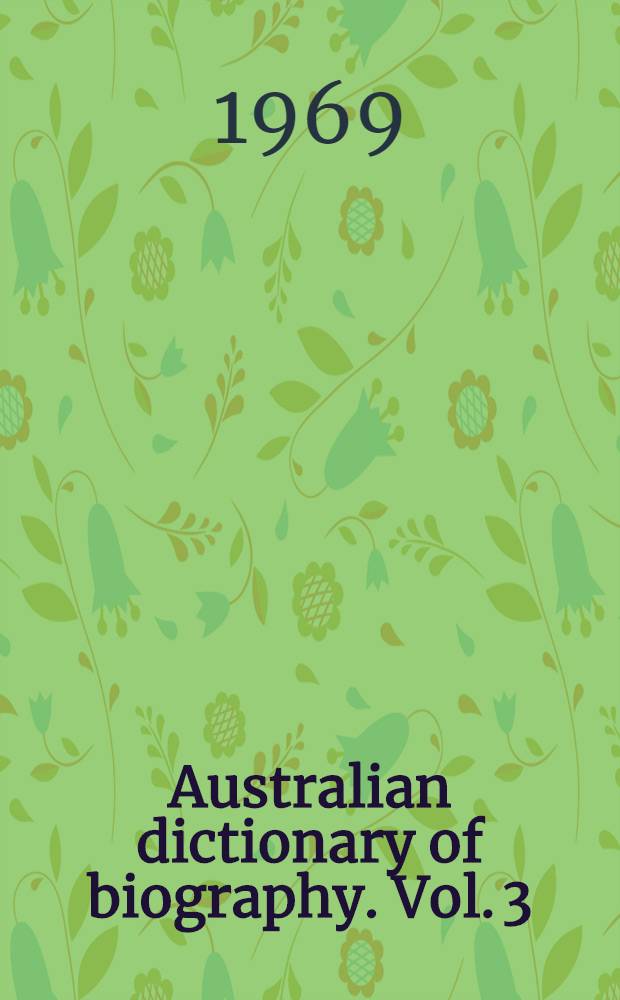 Australian dictionary of biography. Vol. 3 : 1851-1890