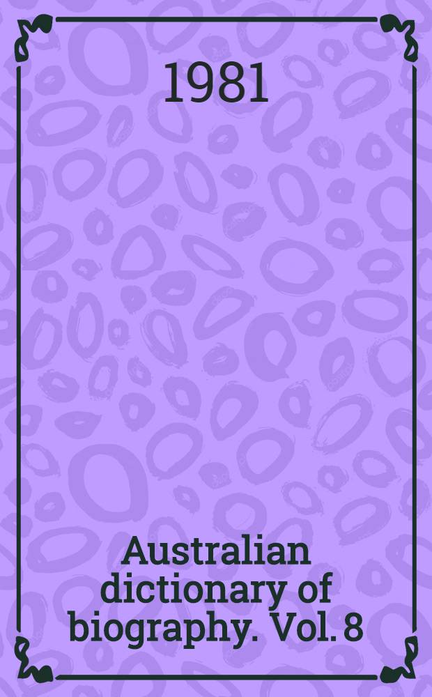 Australian dictionary of biography. Vol. 8 : 1891-1939