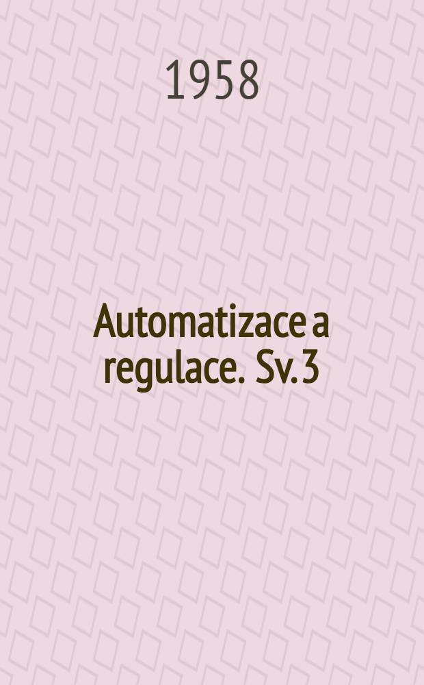 Automatizace a regulace. Sv. 3 : Základy teorie samočinné regulace