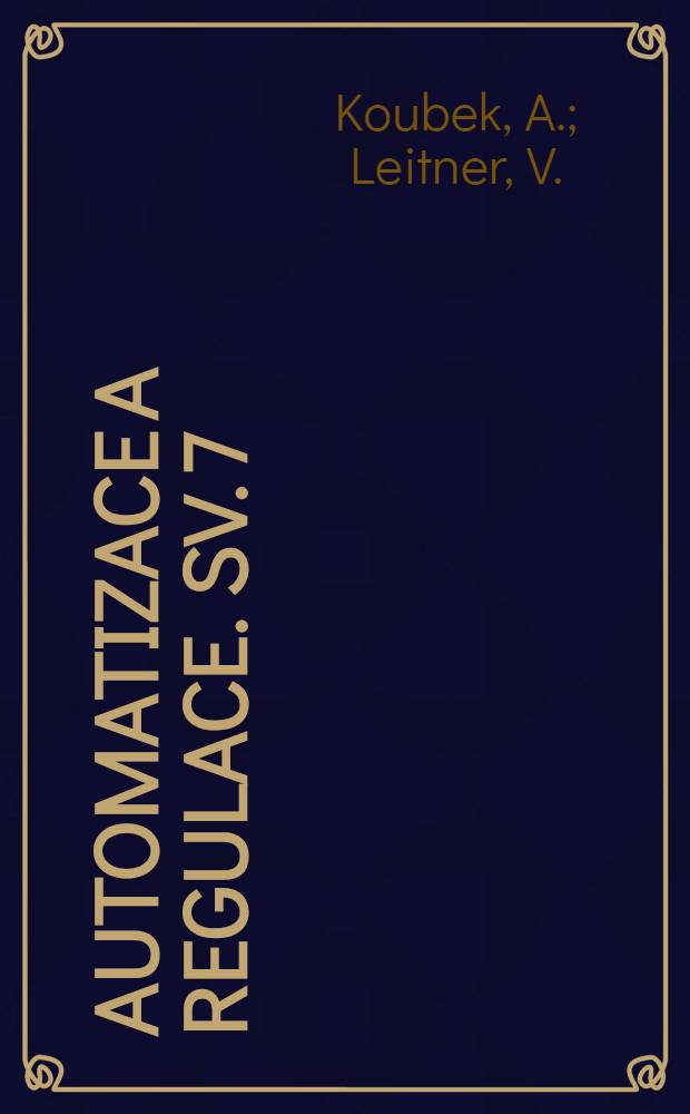 Automatizace a regulace. Sv. 7 : Příklady mechanizace a automatizace ve strojírenství