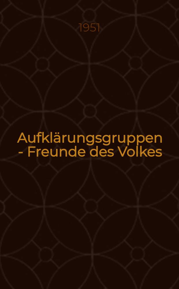 Aufklärungsgruppen - Freunde des Volkes : Alle Kraft für Fünfjahrplan und gesamtdeutsche Beratung : Sammlung