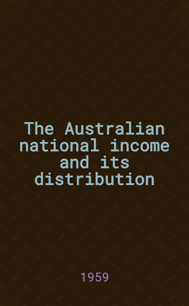 The Australian national income and its distribution : Report of a seminar arranged by the Australian council of salaried and professional associations and the Federal council of university staff associations of Australia, Sydney, 28th February and 1st March, 1959