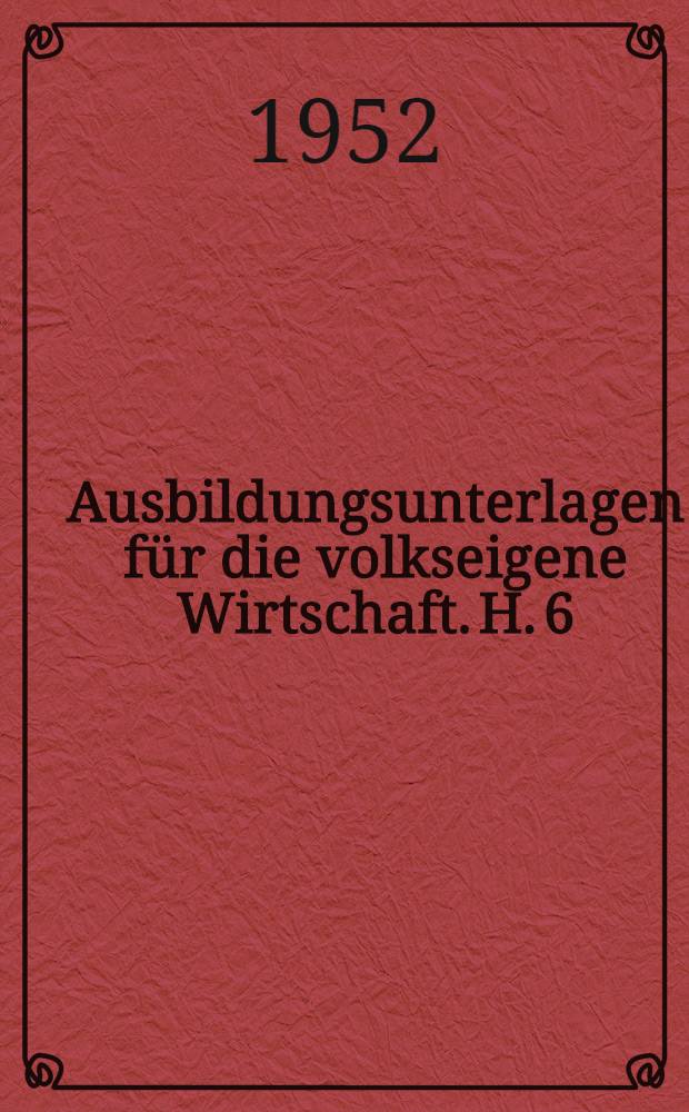 [Ausbildungsunterlagen für die volkseigene Wirtschaft]. H. 6 : Aufgaben der Berufs-Ausbildung beim Aufbau des Sozialismus