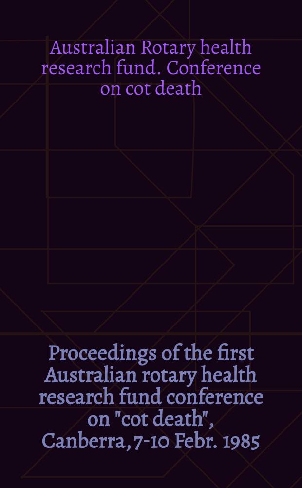 Proceedings of the first Australian rotary health research fund conference on "cot death", Canberra, 7-10 Febr. 1985