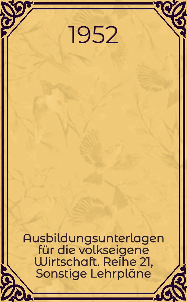 [Ausbildungsunterlagen für die volkseigene Wirtschaft]. Reihe 21, Sonstige Lehrpläne
