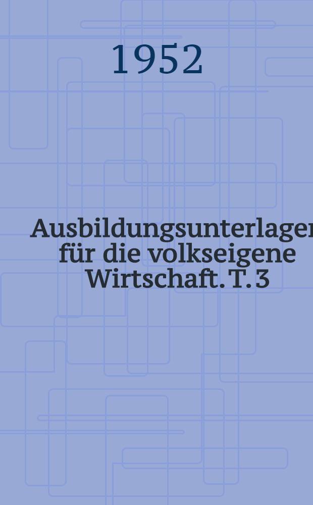 [Ausbildungsunterlagen für die volkseigene Wirtschaft]. T. 3 : Lehrplan für den Deutschunterricht an den Betriebs- und kommunalen Berufsschulen