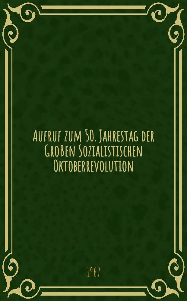 Aufruf zum 50. Jahrestag der Großen Sozialistischen Oktoberrevolution