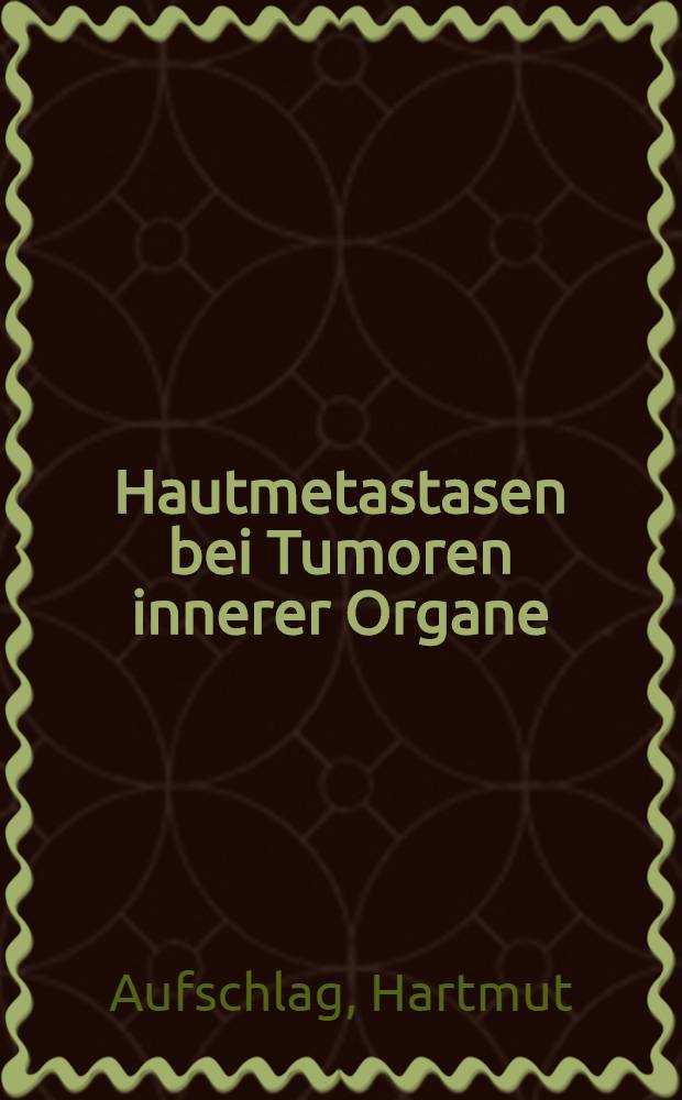 Hautmetastasen bei Tumoren innerer Organe : Inaug.-Diss. ... der ... Med. Fak. der ... Univ. zu Bonn
