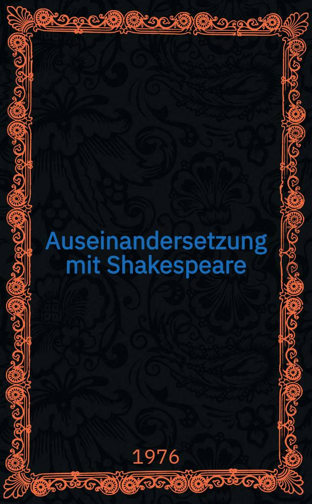 Auseinandersetzung mit Shakespeare : Texte zur deutschen Shakespeare-Aufnahme von 1740 bis zur Französischen Revolution