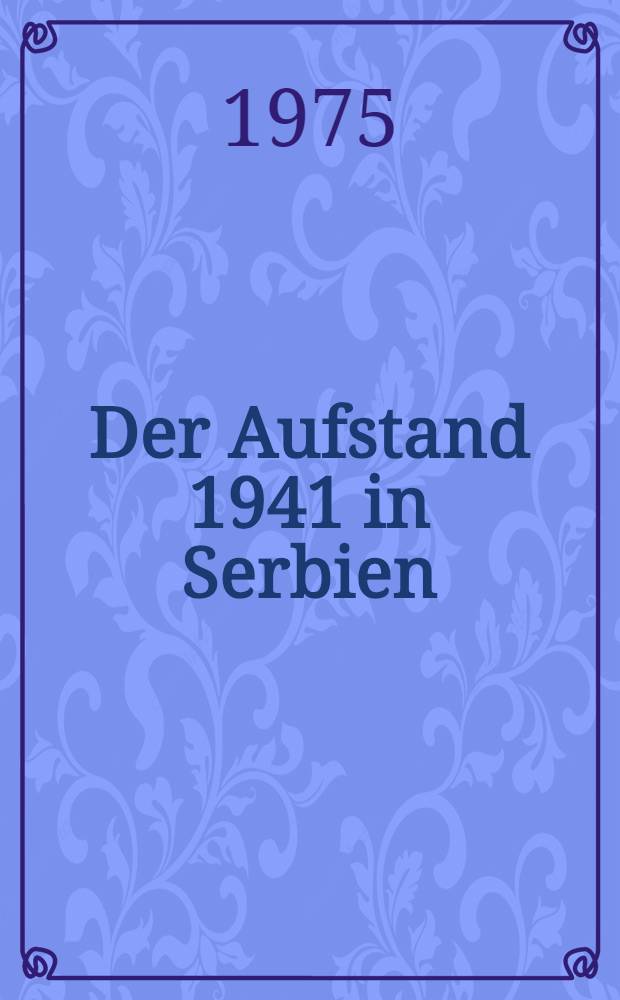 Der Aufstand 1941 in Serbien : Seine Widerspiegelung in der Kunst. Ausst. des Museums der Geschichte Serbiens, Belgrad im Museum für deutsche Geschichte, Berlin : Katalog