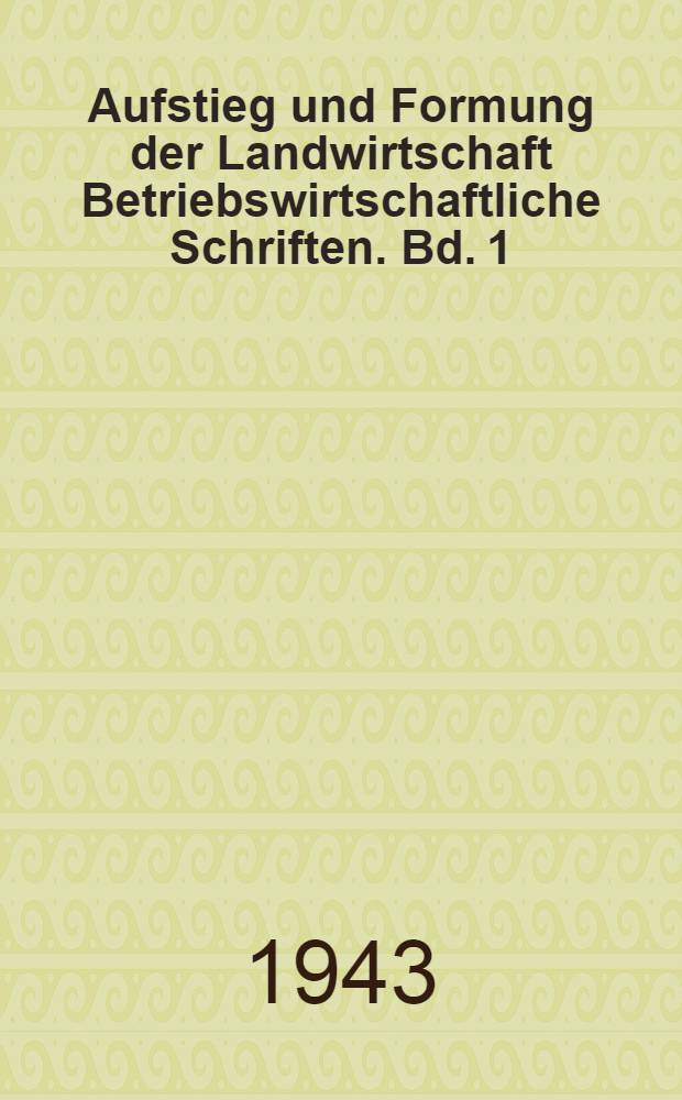 Aufstieg und Formung der Landwirtschaft Betriebswirtschaftliche Schriften. Bd. 1 : Zweckmässige bodenständige Wirtschaftsgestaltung und Wirtschaftsführung