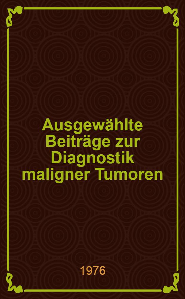Ausgewählte Beiträge zur Diagnostik maligner Tumoren
