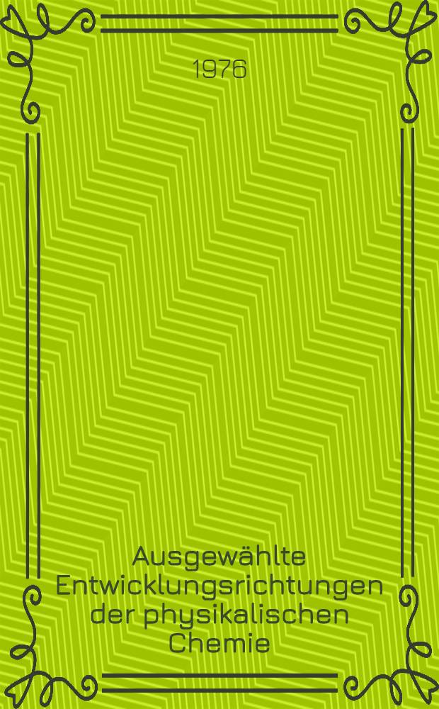 Ausgewählte Entwicklungsrichtungen der physikalischen Chemie : Sammelbd.