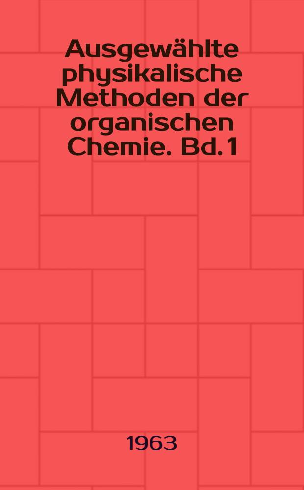 Ausgewählte physikalische Methoden der organischen Chemie. Bd. 1