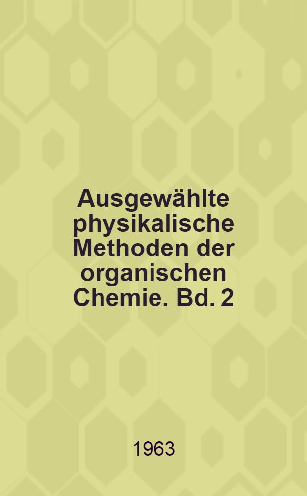 Ausgewählte physikalische Methoden der organischen Chemie. Bd. 2