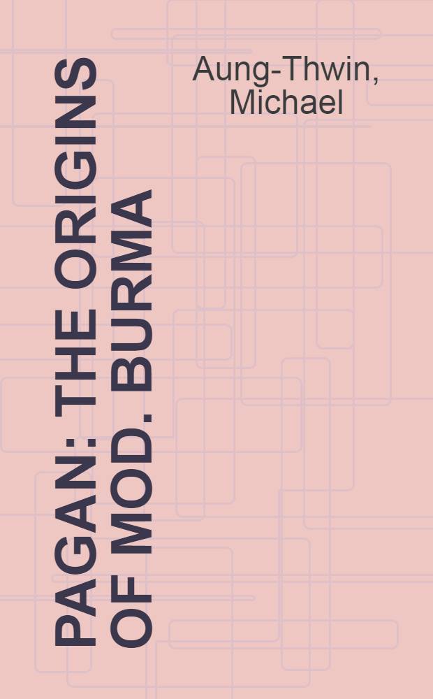 Pagan : The origins of mod. Burma