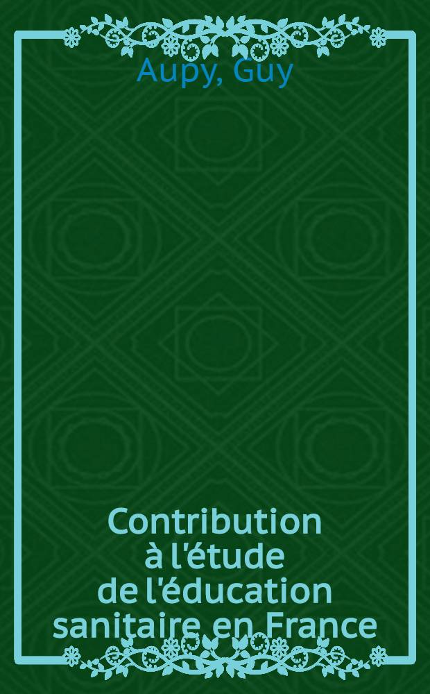 Contribution à l'étude de l'éducation sanitaire en France : Histoire et activités du Centre interdépartemental de Bordeaux