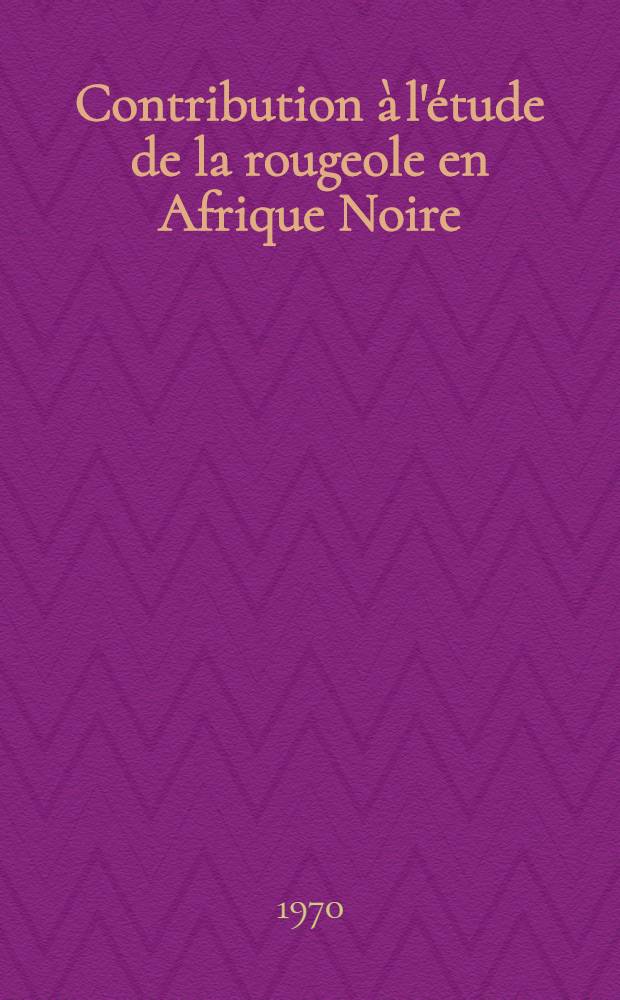 Contribution à l'étude de la rougeole en Afrique Noire : À propos de 733 cas observés depuis deux ans à Douala (Cameroun)