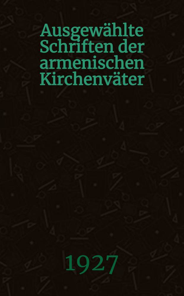 Ausgew&auml;hlte Schriften der armenischen Kirchenv&auml;ter : Aus dem Arm. &uuml;bers. Bd. 1