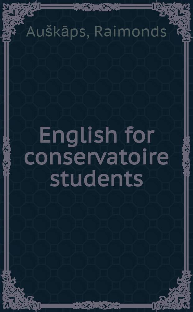 English for conservatoire students : Учеб. пособие для студентов Латв. гос. консерватории им. Язепа Витолса