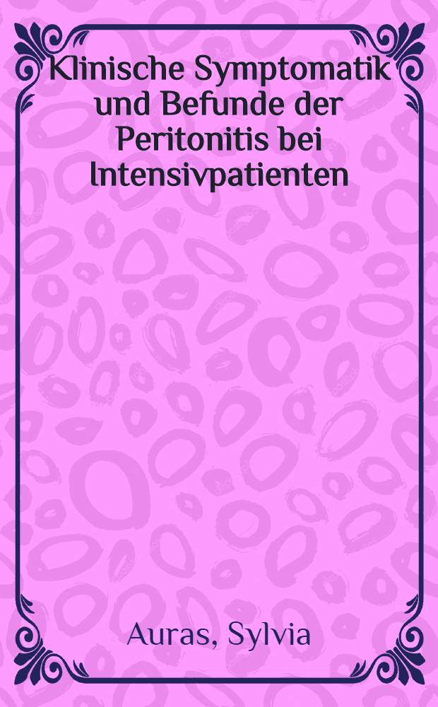 Klinische Symptomatik und Befunde der Peritonitis bei Intensivpatienten : Inaug.-Diss