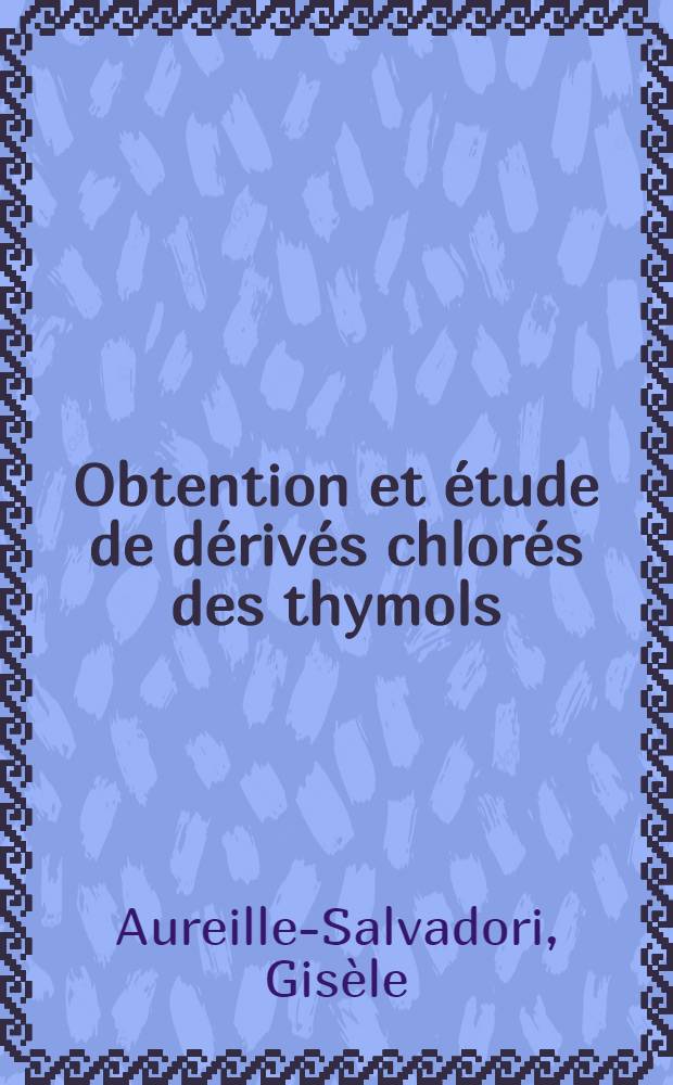 Obtention et étude de dérivés chlorés des thymols : Application de la résonance quadripolaire nucléaire à leur caractérisation : Thèse prés. à la Fac. des sciences de l'Univ. de Lyon