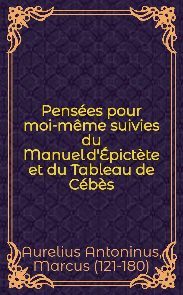 Pensées pour moi-même suivies du Manuel d'Épictète et du Tableau de Cébès