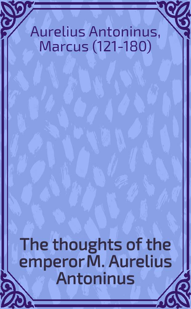 The thoughts of the emperor M. Aurelius Antoninus