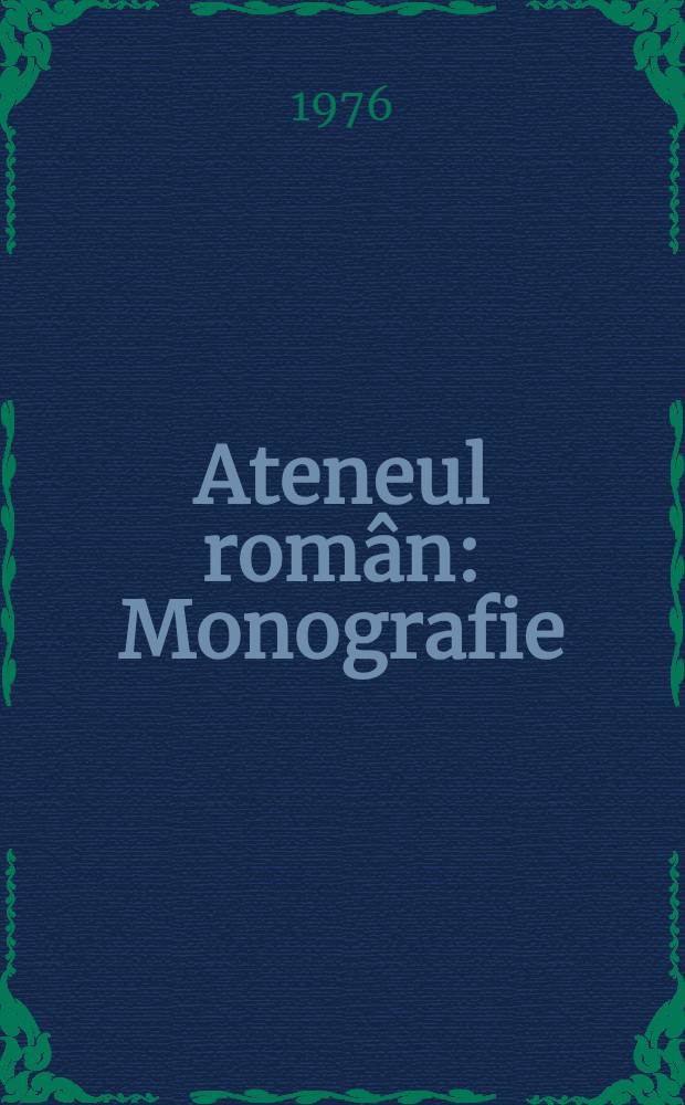 Ateneul rom&acirc;n : Monografie