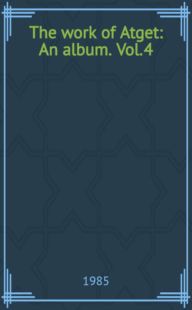 The work of Atget : [An album. Vol. 4 : Modern times. cop.