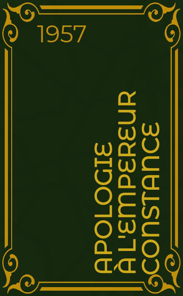 Apologie à l'empereur Constance : Apologie pour sa fuite : Introduction, texte critique et traduction : Thèse complémentaire pour le doctorat ès lettres, présentée à ... l'Univ. de Paris
